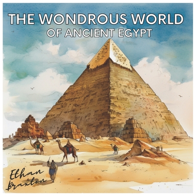 The Wondrous World of Ancient Egypt - Braxton, Ethan