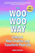 The Woo Woo Way: Unblock Your Chakras and Transform Your Life