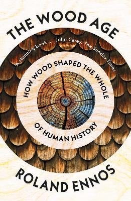 The Wood Age: How Wood Shaped the Whole of Human History - Ennos, Roland
