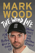 The Wood Life: WINNER OF THE 2023 SPORTS BOOK AWARDS SPORTS ENTERTAINMENT BOOK OF THE YEAR