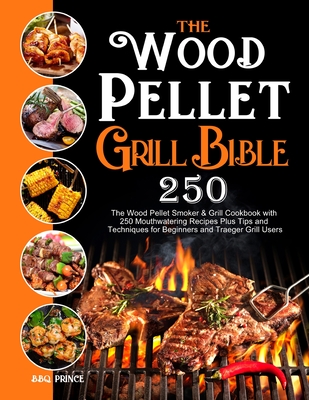 The Wood Pellet Grill Bible - Prince, Bbq