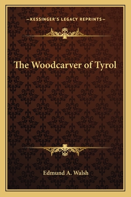 The Woodcarver of Tyrol - Walsh, Edmund A