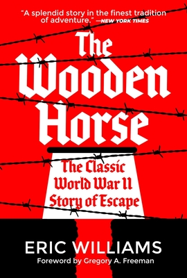 The Wooden Horse: The Classic World War II Story of Escape - Williams, Eric, and Freeman, Gregory A (Foreword by)