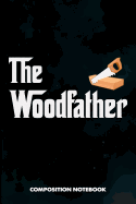 The Woodfather: Composition Notebook, Funny Father Birthday Journal for Woodworking Carpentry Lovers to Write on