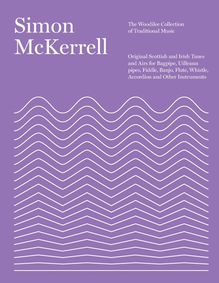 The Woodilee Collection of Traditional Music: Original Scottish and Irish Tunes and Airs for Bagpipe, Uilleann pipes, Fiddle, Banjo, Flute, Whistle, Accordion and Other Instruments - McKerrell, Simon