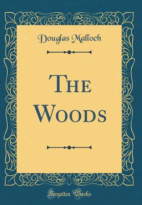 The Woods (Classic Reprint) - Malloch, Douglas