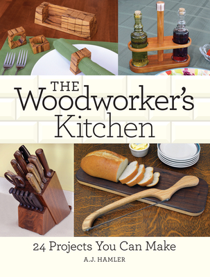 The Woodworker's Kitchen: 24 Projects You Can Make - Hamler, A J