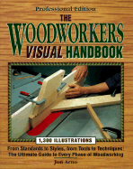 The Woodworkers Visual Handbook: From Standards to Styles, from Tools to Techniques: The Ultimate Guide to Every Phase of Woodworking