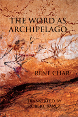 The Word as Archipelago - Char, Ren, and Baker, Robert (Translated by)