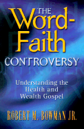 The Word-Faith Controversy: Understanding the Health and Wealth Gospel - Bowman, Robert M