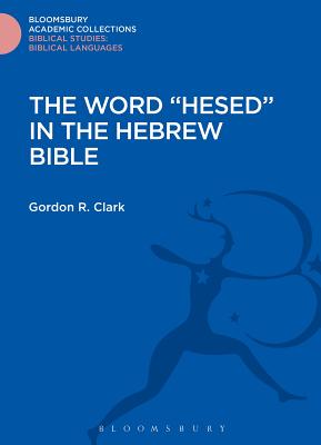 The Word "Hesed" in the Hebrew Bible - Clark, Gordon R.