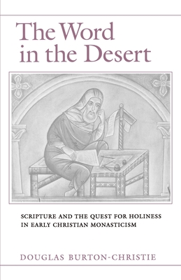 The Word in the Desert: Scripture and the Quest for Holiness in Early Christian Monasticism - Burton-Christie, Douglas