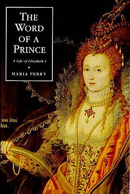 The Word of a Prince: A Life of Elizabeth I from Contemporary Documents - Perry, Maria