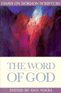 The Word of God: Essays on Mormon Scripture - Vogel, Dan (Editor)