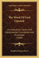 The Word Of God Opened: Its Inspiration, Canon, And Interpretation Considered And Illustrated (1868)