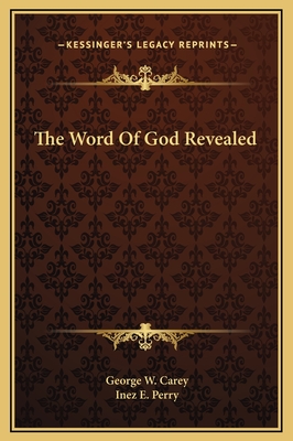 The Word of God Revealed - Carey, George W, and Perry, Inez E