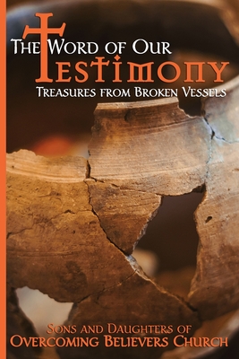 The Word of Our Testimony: Treasures from Broken Vessels - Overcoming Believers Church, Sons and Da, and Arnold, Daryl W