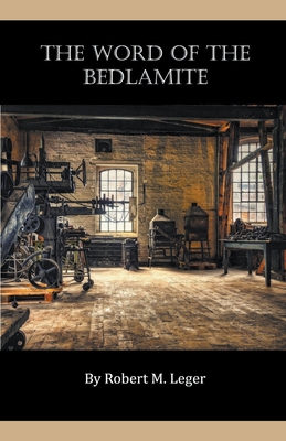 The Word of the Bedlamite - Leger, Robert M