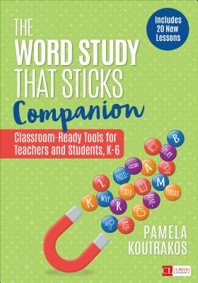 The Word Study That Sticks Companion: Classroom-Ready Tools for Teachers and Students, Grades K-6 - Koutrakos, Pamela A