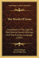 The Words Of Jesus: Considered In The Light Of Post-Biblical Jewish Writings And The Aramaic Language (1902)