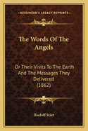 The Words of the Angels: Or Their Visits to the Earth and the Messages They Delivered (1862)