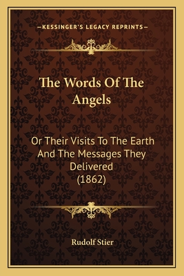 The Words of the Angels: Or Their Visits to the Earth and the Messages They Delivered (1862) - Stier, Rudolf