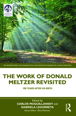 The Work of Donald Meltzer Revisited: 100 Years After His Birth - Moguillansky, Carlos (Editor), and Legorreta, Gabriela (Editor)