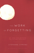 The Work of Forgetting: Or, How Can We Make the Future Possible?
