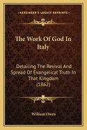 The Work of God in Italy: Detailing the Revival and Spread of Evangelical Truth in That Kingdom (1862)