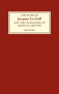 The Work of Jacques Le Goff and the Challenges of Medieval History - Rubin, Miri, Professor (Editor), and Murray, Alexander (Contributions by), and Biller, Peter, Professor (Contributions by)