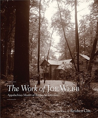 The Work of Joe Webb: Appalachian Master of Rustic Architecture - Cox, Reuben (Photographer)