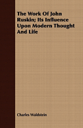 The Work of John Ruskin; Its Influence Upon Modern Thought and Life