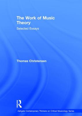 The Work of Music Theory: Selected Essays - Christensen, Thomas
