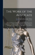 The Work of the Advocate: A Practical Treatise Containing Suggestions for Preparation and Trial, Including a System of Rules for the Examination of Witnesses and the Argument of Questions of Law and Fact