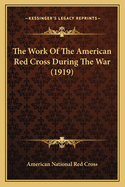 The Work Of The American Red Cross During The War (1919)