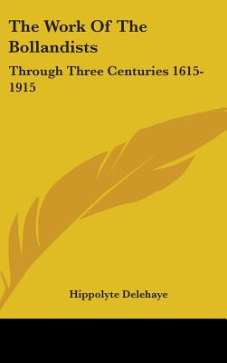 The Work Of The Bollandists: Through Three Centuries 1615-1915 - Delehaye, Hippolyte