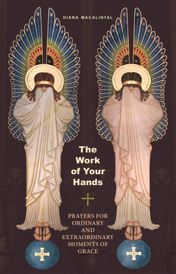 The Work of Your Hands: Prayers for Ordinary and Extraordinary Moments of Grace - Macalintal, Diana