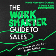 The Work Smarter Guide to Sales: The 5-week Shortcut to Superb Sales Performance