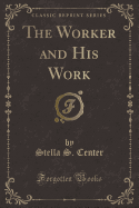 The Worker and His Work (Classic Reprint)