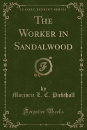 The Worker in Sandalwood (Classic Reprint)
