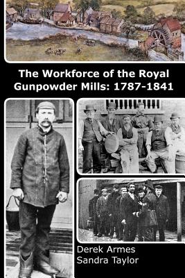 The Workforce of the Royal Gunpowder Mills: 1787-1841 - Taylor, Sandra, and Armes, Derek