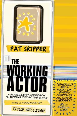 The Working Actor: A No Bullshit Approach to Winning the Acting Game - Welliver, Titus (Foreword by), and Skipper, Pat