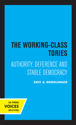 The Working-Class Tories: Authority, Deference and Stable Democracy - Nordlinger, Eric A