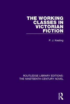 The Working-Classes in Victorian Fiction - Keating, P. J.