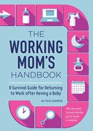 The Working Mom's Handbook: A Survival Guide for Returning to Work After Having a Baby