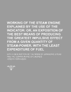 The Working of the Steam Engine Explained by the Use of the Indicator: With a Description of That Instrument and Instructions How to Use It