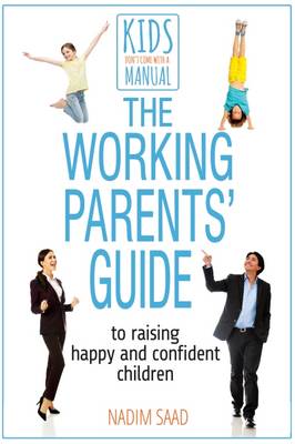 The Working Parents' Guide to Raising Happy and Confident Children - Saad, Nadim