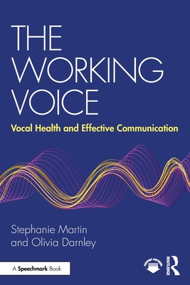 The Working Voice: Vocal Health and Effective Communication - Martin, Stephanie, and Darnley, Olivia