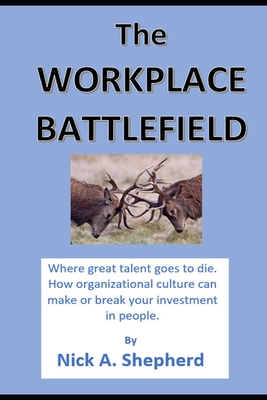 The Workplace Battlefield: Where talent goes to die - Shepherd, Nick A