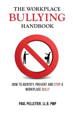 The Workplace Bullying Handbook: How to Identify, Prevent, and Stop a Workplace Bully - Pelletier, Paul